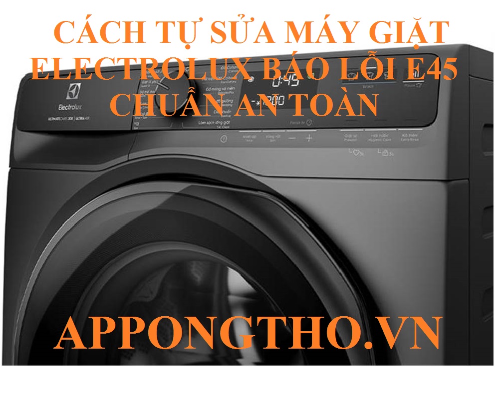 Máy Giặt Electrolux Lỗi E-45 Hư Hỏng Không Lường Trước!