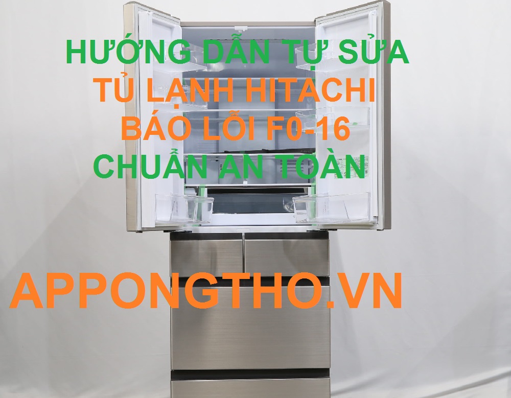 Giải mã tủ lạnh Hitachi lỗi F0-16 bởi chuyên gia App Ong Thợ