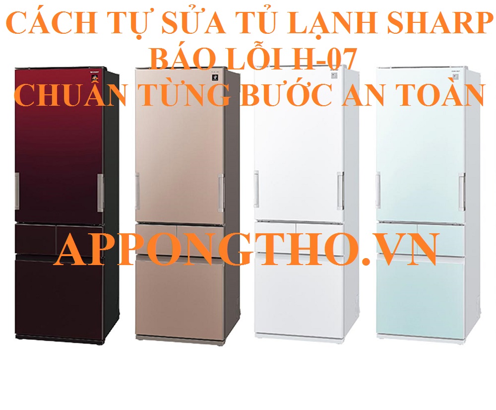 Tủ lạnh Sharp bị lỗi H-07 cách bảo trì và bảo dưỡng