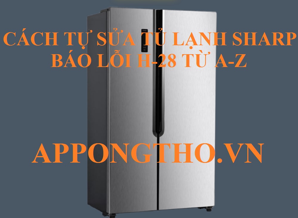 Khắc phục Lỗi H-28 tủ lạnh Sharp một cách nhanh chóng